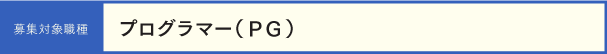 募集対象職種　プログラマー（ＰＧ）